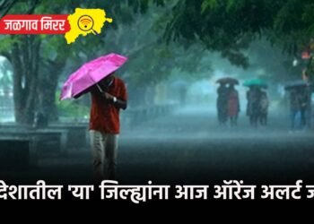 खान्देशातील ‘या’ जिल्ह्यांना आज ऑरेंज अलर्ट जारी