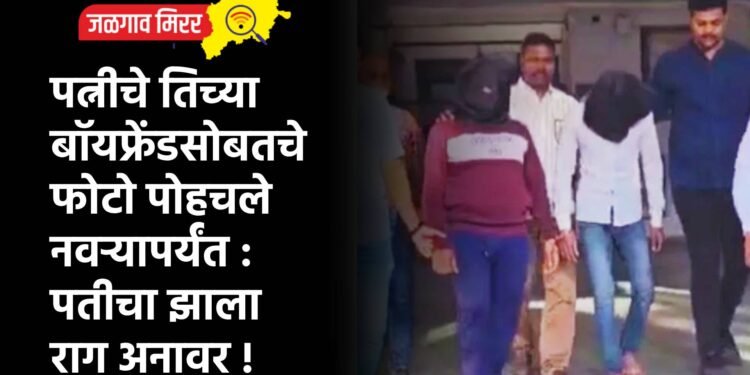 पत्नीचे तिच्या बॉयफ्रेंडसोबतचे फोटो पोहचले नवऱ्यापर्यंत : पतीचा झाला राग अनावर !