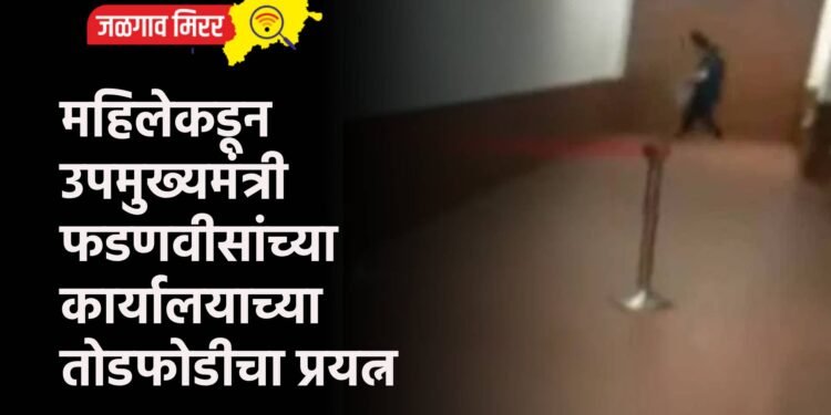 महिलेकडून उपमुख्यमंत्री फडणवीसांच्या कार्यालयाच्या तोडफोडीचा प्रयत्न