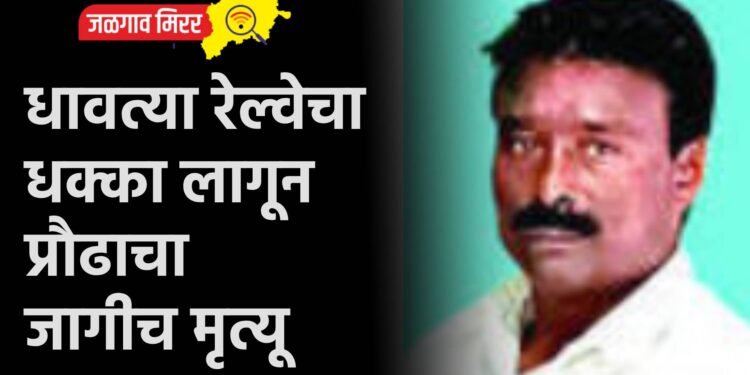 धावत्या रेल्वेचा धक्का लागून प्रौढाचा जागीच मृत्यू