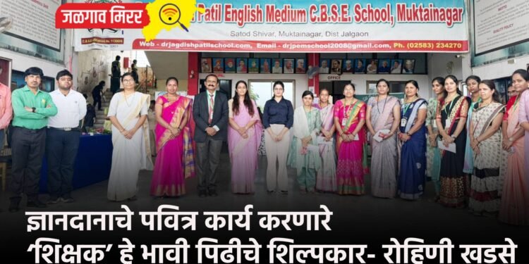 ज्ञानदानाचे पवित्र कार्य करणारे ‘शिक्षक’ हे भावी पिढीचे शिल्पकार- रोहिणी खडसे