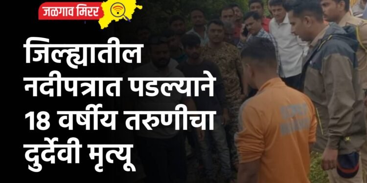 जिल्ह्यातील नदीपत्रात पडल्याने १८ वर्षीय तरुणीचा दुर्देवी मृत्यू