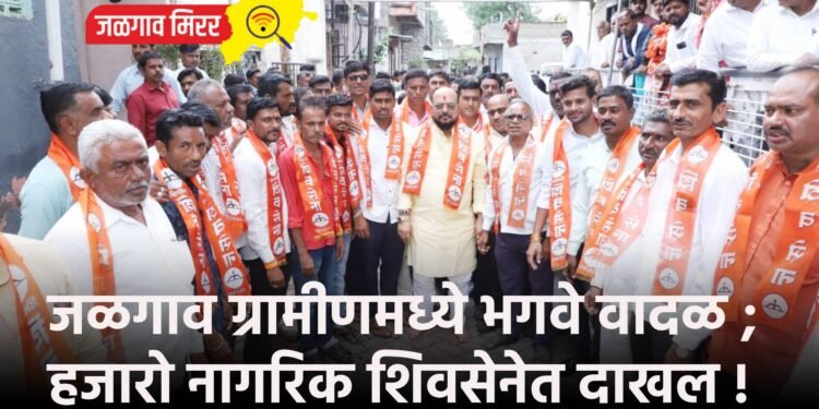 जळगाव ग्रामीणमध्ये भगवे वादळ ; हजारो नागरिक शिवसेनेत दाखल !