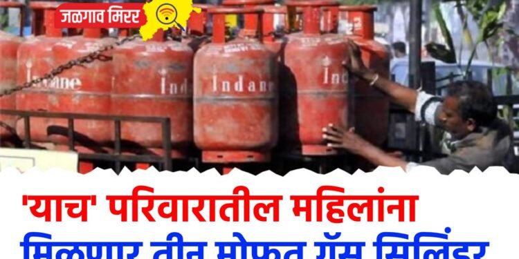 ‘याच’ परिवारातील महिलांना मिळणार तीन मोफत गॅस सिलिंडर