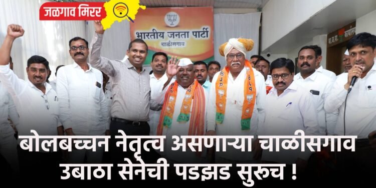 बोलबच्चन नेतृत्व असणाऱ्या चाळीसगाव उबाठा सेनेची पडझड सुरूच !