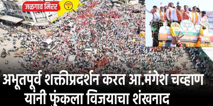 अभूतपूर्व शक्तीप्रदर्शन करत आ.मंगेश चव्हाण यांनी फुंकला विजयाचा शंखनाद