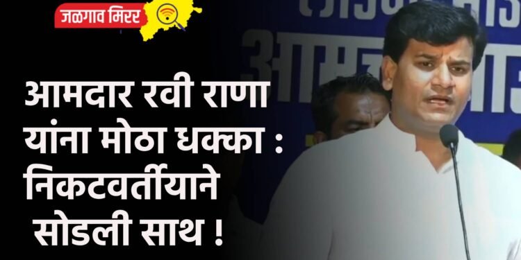 आमदार रवी राणा यांना मोठा धक्का : निकटवर्तीयाने सोडली साथ !