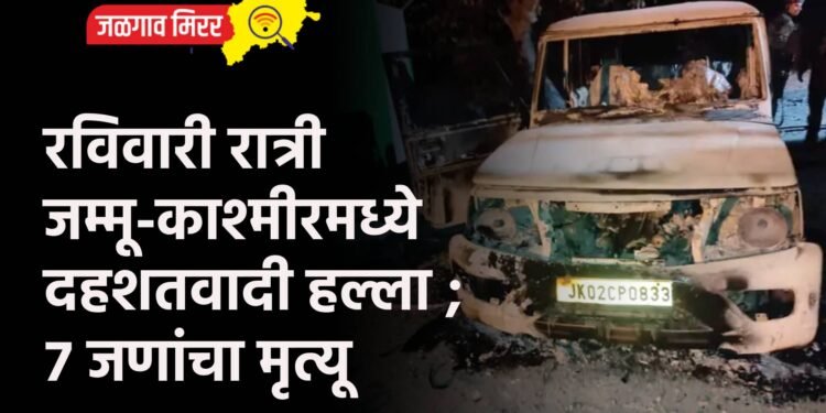 रविवारी रात्री जम्मू-काश्मीरमध्ये दहशतवादी हल्ला ; ७ जणांचा मृत्यू