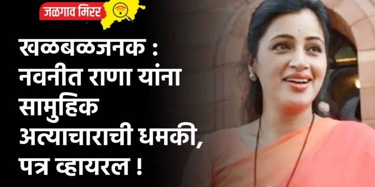 खळबळजनक : नवनीत राणा यांना सामुहिक अत्याचाराची धमकी, पत्र व्हायरल !