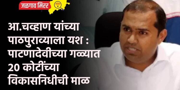 आ.चव्हाण यांच्या पाठपुराव्याला यश : पाटणादेवीच्या गळ्यात २० कोटींच्या विकासनिधीची माळ