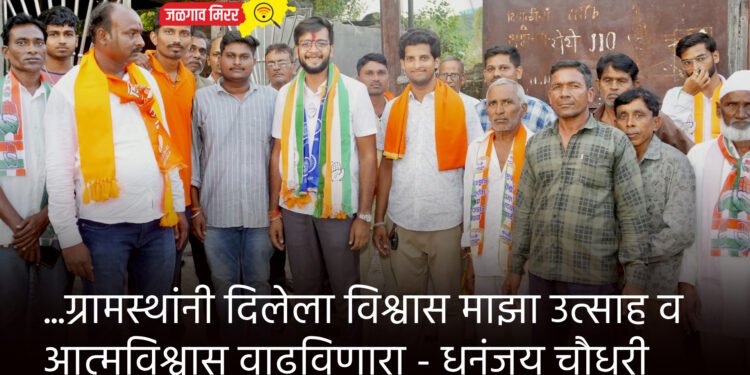 …ग्रामस्थांनी दिलेला विश्वास माझा उत्साह व आत्मविश्वास वाढविणारा – धनंजय चौधरी