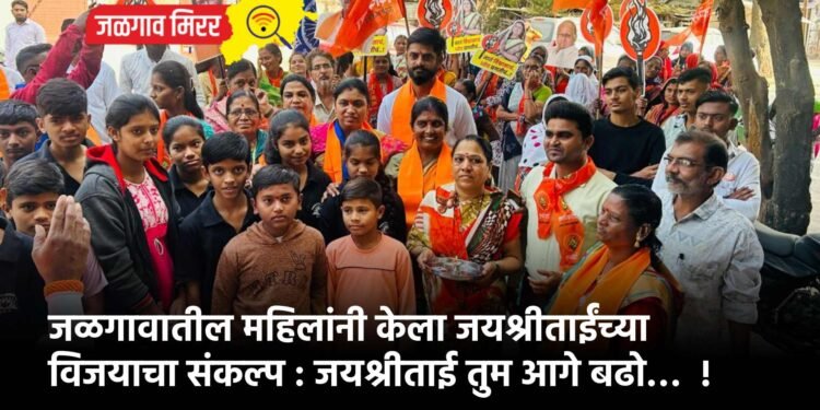 जळगावातील महिलांनी केला जयश्रीताईंच्या विजयाचा संकल्प : जयश्रीताई तुम आगे बढो…  !
