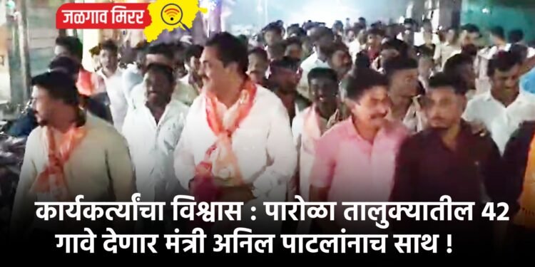 कार्यकर्त्यांचा विश्वास : पारोळा तालुक्यातील 42 गावे देणार मंत्री अनिल पाटलांनाच साथ !