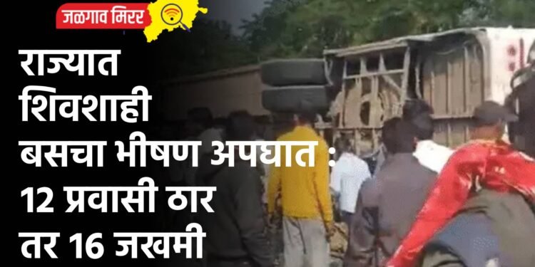 राज्यात शिवशाही बसचा भीषण अपघात : १२ प्रवासी ठार तर १६ जखमी