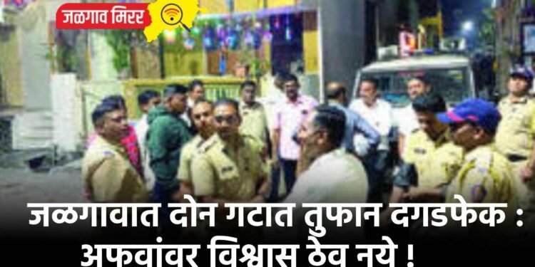 जळगावात दोन गटात तुफान दगडफेक : अफवांवर विश्वास ठेवू नये !