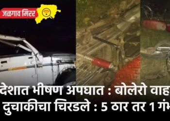 खान्देशात भीषण अपघात : बोलेरो वाहनाने तीन दुचाकीचा चिरडले : ५ ठार तर १ गंभीर