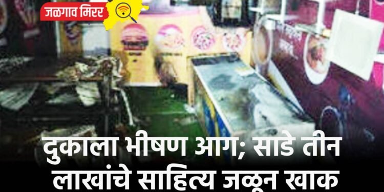 दुकाला भीषण आग; साडे तीन लाखांचे साहित्य जळून खाक