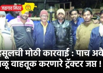 महसूलची मोठी कारवाई : पाच अवैध वाळू वाहतूक करणारे ट्रॅक्टर जप्त !