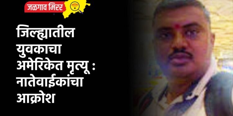 जिल्ह्यातील युवकाचा अमेरिकेत मृत्यू : नातेवाईकांचा आक्रोश