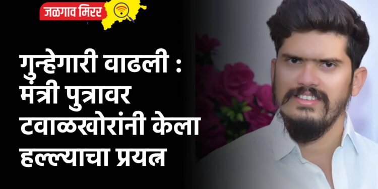 गुन्हेगारी वाढली : मंत्री पुत्रावर टवाळखोरांनी केला हल्ल्याचा प्रयत्न