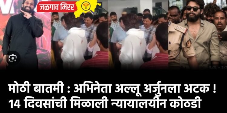 मोठी बातमी : अभिनेता अल्लू अर्जुनला अटक !