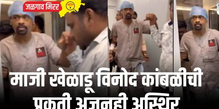 माजी खेळाडू विनोद कांबळीची प्रकृती अजूनही अस्थिर