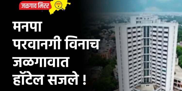 मनपा परवानगी विनाच जळगावात हॉटेल सजले !