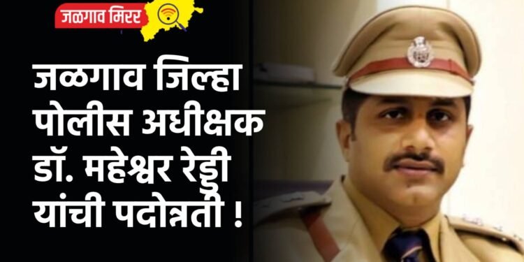 जळगाव जिल्हा पोलीस अधीक्षक डॉ. महेश्वर रेड्डी यांची पदोन्नती !