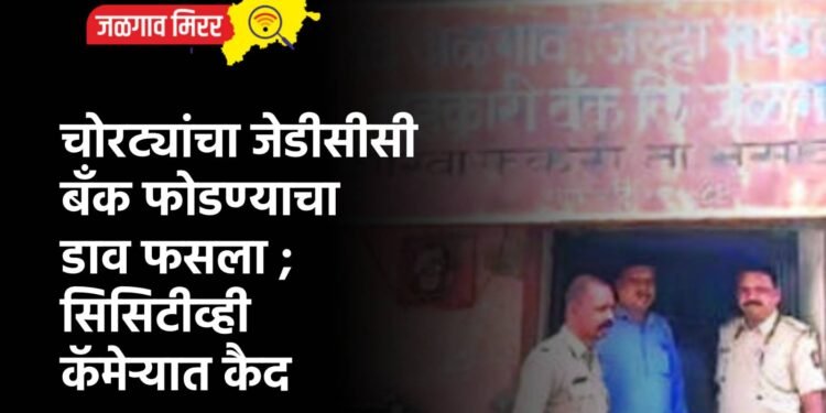 चोरट्यांचा जेडीसीसी बँक फोडण्याचा डाव फसला ; सिसिटीव्ही कॅमेऱ्यात कैद