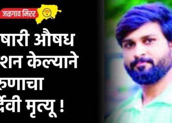 विषारी औषध प्राशन केल्याने तरुणाचा दुर्देवी मृत्यू !