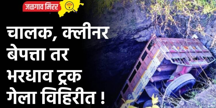 चालक, क्लीनर बेपत्ता तर भरधाव ट्रक गेला विहिरीत !