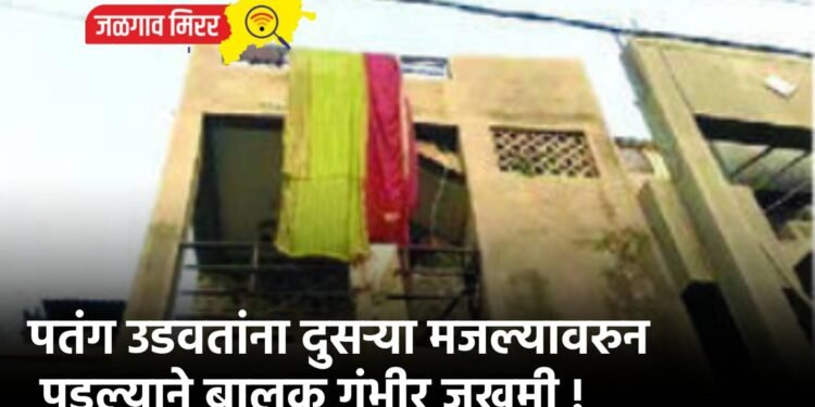 पतंग उडवतांना दुसऱ्या मजल्यावरुन पडल्याने बालक गंभीर जखमी !