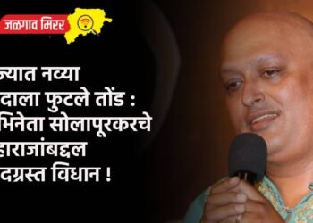 राज्यात नव्या वादाला फुटले तोंड : अभिनेता सोलापूरकरचे महाराजांबद्दल वादग्रस्त विधान !