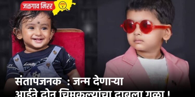 संतापजनक : जन्म देणाऱ्या आईने दोन चिमुकल्यांचा दाबला गळा !