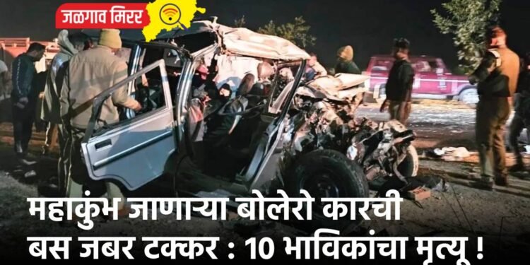 महाकुंभ जाणाऱ्या बोलेरो कारची बस जबर टक्कर : १० भाविकांचा मृत्यू !