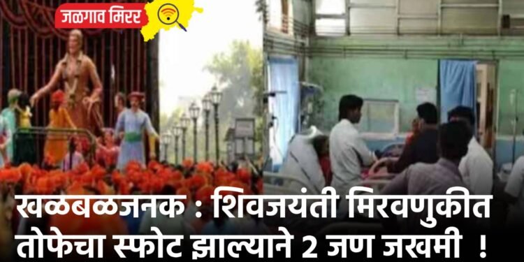 खळबळजनक : शिवजयंती मिरवणुकीत तोफेचा स्फोट झाल्याने २ जण जखमी !