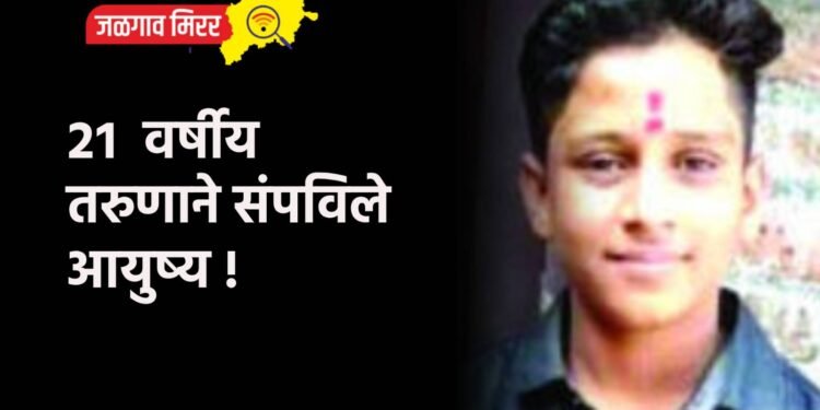 २१ वर्षीय तरुणाने संपविले आयुष्य !
