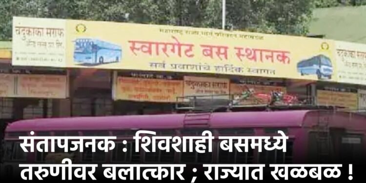 संतापजनक : शिवशाही बसमध्ये तरुणीवर बलात्कार ; राज्यात खळबळ !