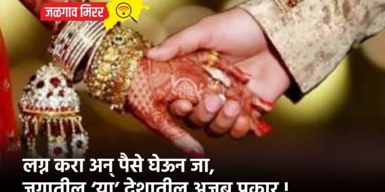 लग्न करा अन् पैसे घेऊन जा, जगातील ‘या’ देशातील अजब प्रकार !