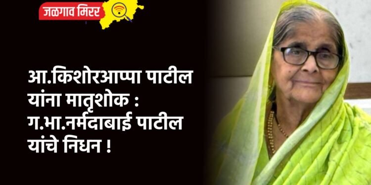 आ.किशोरआप्पा पाटील यांना मातृशोक : ग.भा.नर्मदाबाई पाटील यांचे निधन !