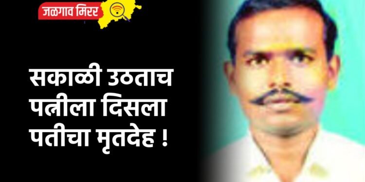 सकाळी उठताच पत्नीला दिसला पतीचा मृतदेह !