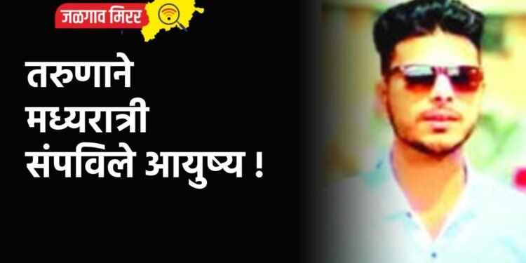 तरुणाने मध्यरात्री संपविले आयुष्य !