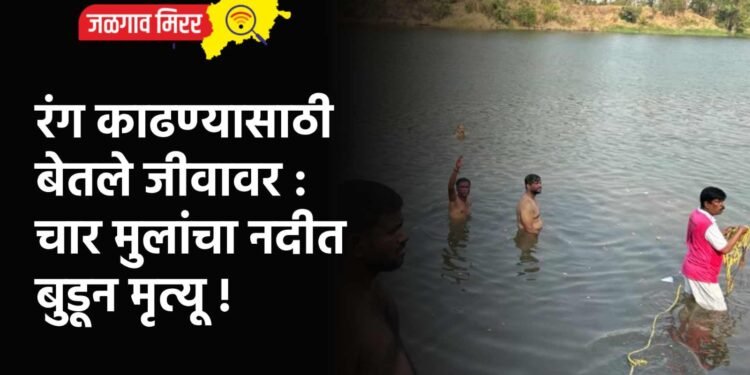 रंग काढण्यासाठी बेतले जीवावर : चार मुलांचा नदीत बुडून मृत्यू !