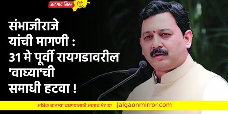 संभाजीराजे यांची मागणी : ३१ मे पूर्वी रायगडावरील ‘वाघ्या’ची समाधी हटवा !
