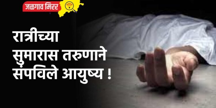 रात्रीच्या सुमारास तरुणाने संपविले आयुष्य !