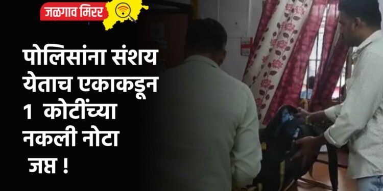 पोलिसांना संशय येताच एकाकडून १ कोटींच्या नकली नोटा जप्त !