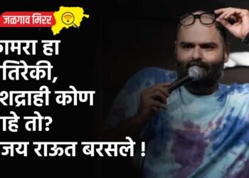 कामरा हा अतिरेकी, देशद्राही कोण आहे तो? संजय राऊत बरसले !