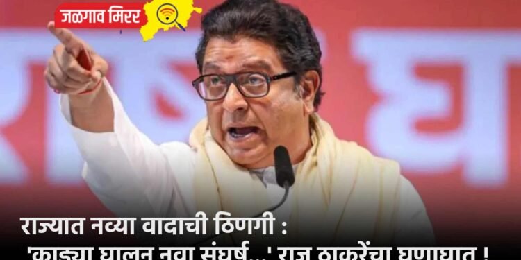 राज्यात नव्या वादाची ठिणगी : ‘काड्या घालून नवा संघर्ष…’ राज ठाकरेंचा घणाघात !