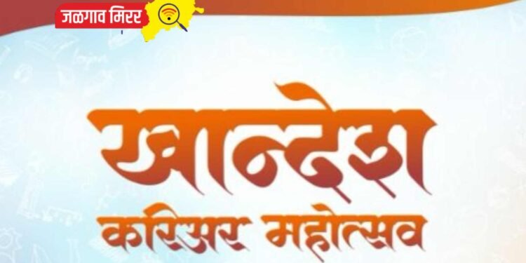 जळगावात आजपासून भरणार तीन दिवसीय खान्देश करिअर महोत्सव !