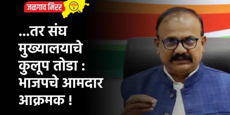 …तर संघ मुख्यालयाचे कुलूप तोडा : भाजपचे आमदार आक्रमक !